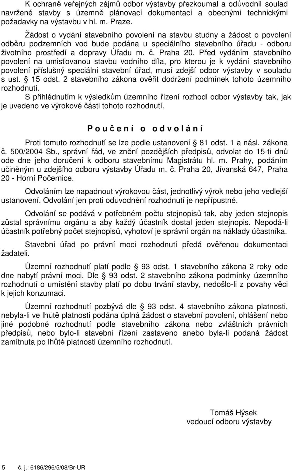 Před vydáním stavebního povolení na umisťovanou stavbu vodního díla, pro kterou je k vydání stavebního povolení příslušný speciální stavební úřad, musí zdejší odbor výstavby v souladu s ust. 15 odst.