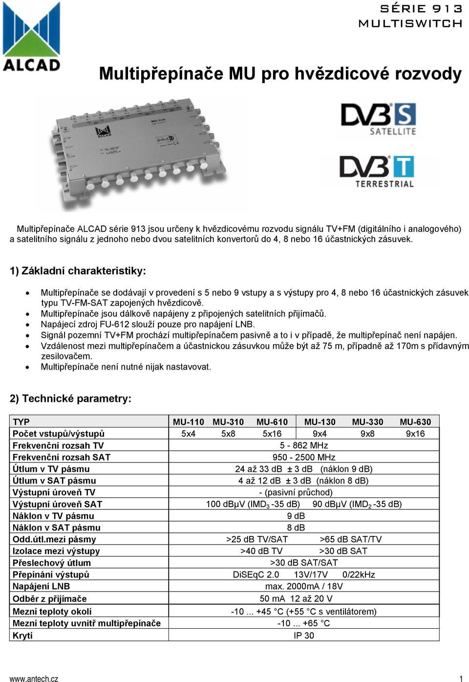 1) Základní charakteristiky: Multipřepínače se dodávají v provedení s 5 nebo 9 vstupy a s výstupy pro 4, 8 nebo 16 účastnických zásuvek typu TV-FM-SAT zapojených hvězdicově.