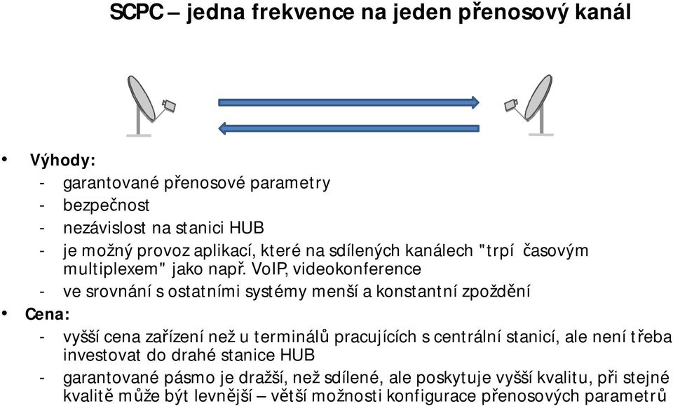 VoIP, videokonference - ve srovnání s ostatními systémy menší a konstantní zpožd ní Cena: - vyšší cena za ízení než u terminál pracujících s