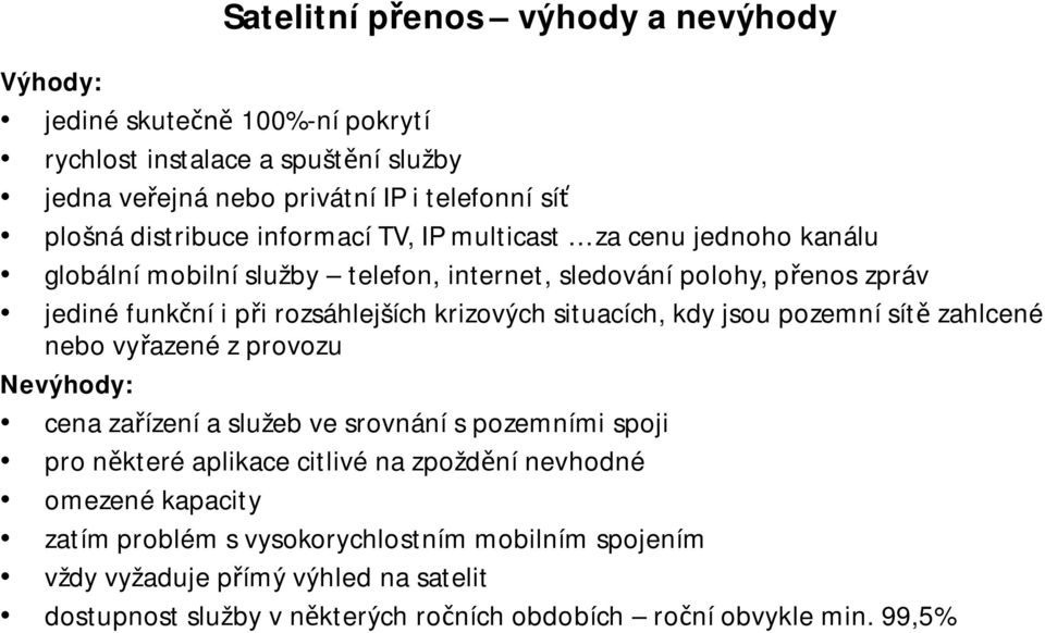 situacích, kdy jsou pozemní sít zahlcené nebo vy azené z provozu Nevýhody: cena za ízení a služeb ve srovnání s pozemními spoji pro n které aplikace citlivé na zpožd ní