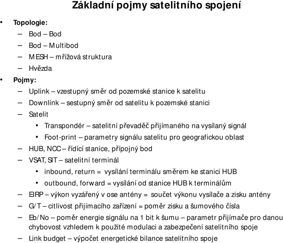 satelitní terminál inbound, return = vysílání terminálu sm rem ke stanici HUB outbound, forward = vysílání od stanice HUB k terminál m EIRP výkon vyzá ený v ose antény = sou et výkonu vysíla e a