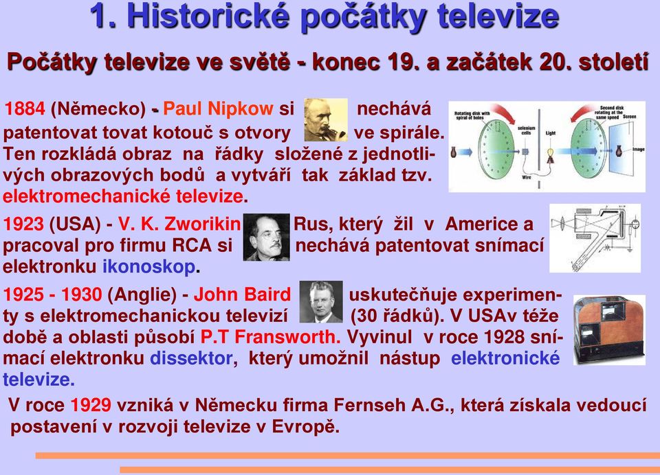 Zworikin Rus, který žil v Americe a pracoval pro firmu RCA si nechává patentovat snímací elektronku ikonoskop.