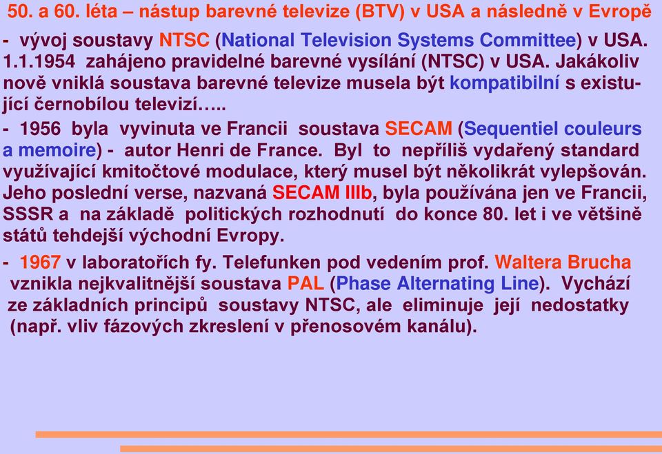 . - 1956 byla vyvinuta ve Francii soustava SECAM (Sequentiel couleurs a memoire) - autor Henri de France.