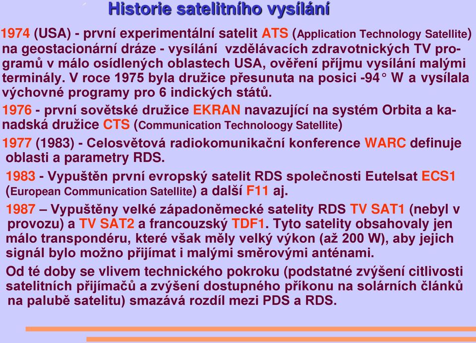 1976 - první sovětské družice EKRAN navazující na systém Orbita a kanadská družice CTS (Communication Technoloogy Satellite) 1977 (1983) - Celosvětová radiokomunikační konference WARC definuje