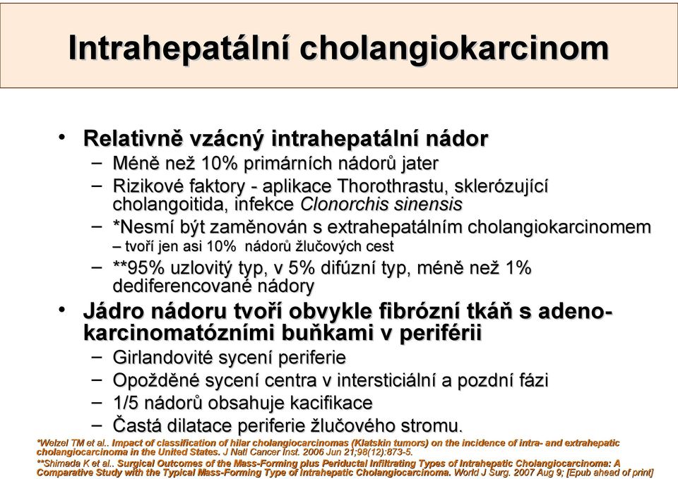 obvykle fibrózní tkáň s adenokarcinomatózními buňkami v periférii Girlandovité sycení periferie Opožděné sycení centra v intersticiální a pozdní fázi 1/5 nádorů obsahuje kacifikace Častá dilatace