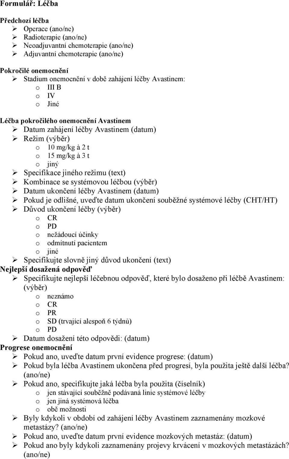 (text) Kombinace se systémovou léčbou (výběr) Datum ukončení léčby Avastinem (datum) Pokud je odlišné, uveďte datum ukončení souběžné systémové léčby (CHT/HT) Důvod ukončení léčby (výběr) o CR o PD o