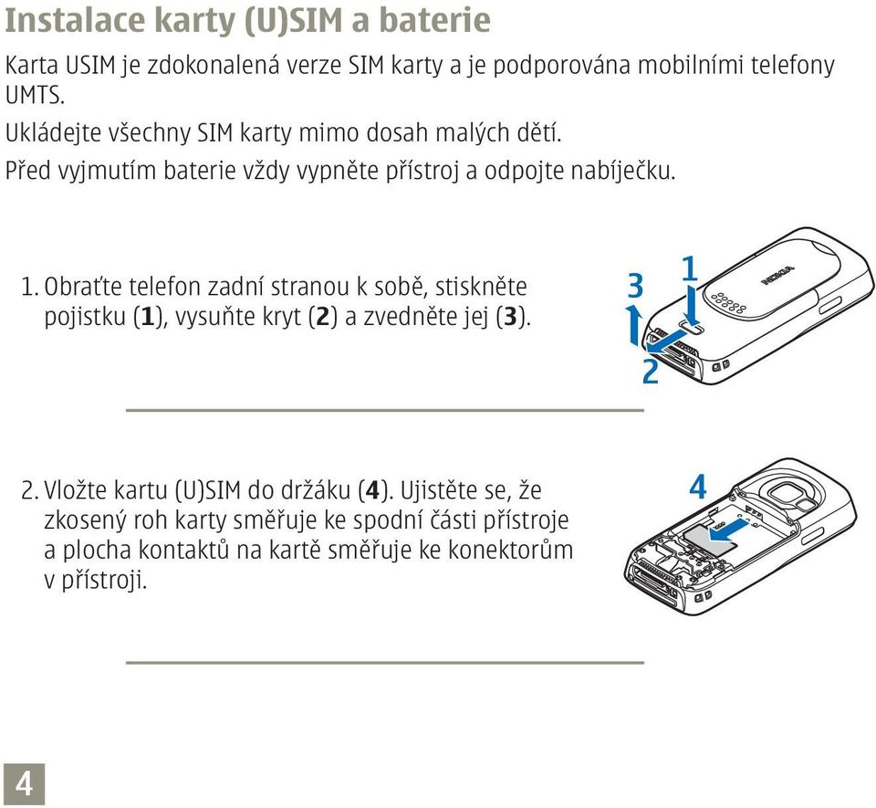 Obraťte telefon zadní stranou k sobě, stiskněte pojistku (1), vysuňte kryt (2) a zvedněte jej (3). 2.