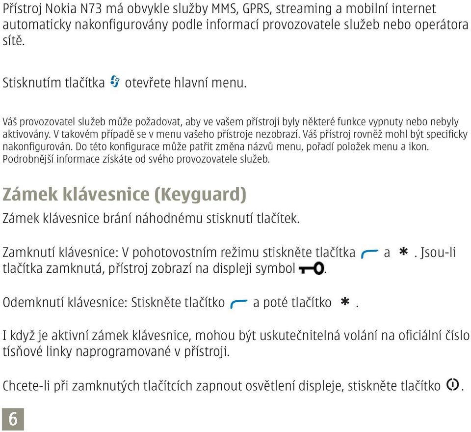 V takovém případě se v menu vašeho přístroje nezobrazí. Váš přístroj rovněž mohl být specificky nakonfigurován. Do této konfigurace může patřit změna názvů menu, pořadí položek menu a ikon.