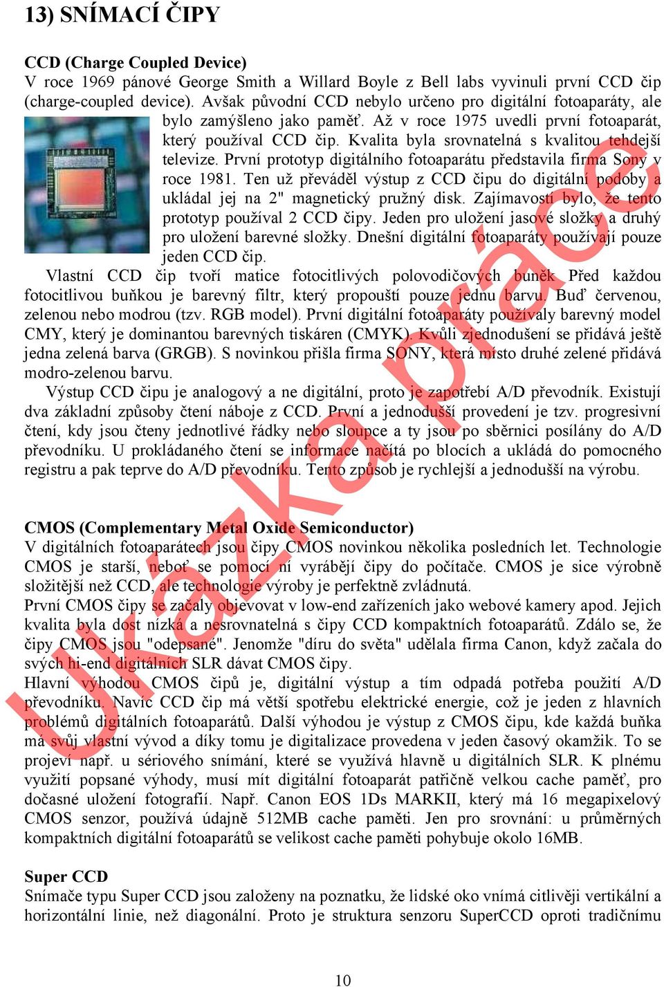 Kvalita byla srovnatelná s kvalitou tehdejší televize. První prototyp digitálního fotoaparátu představila firma Sony v roce 1981.
