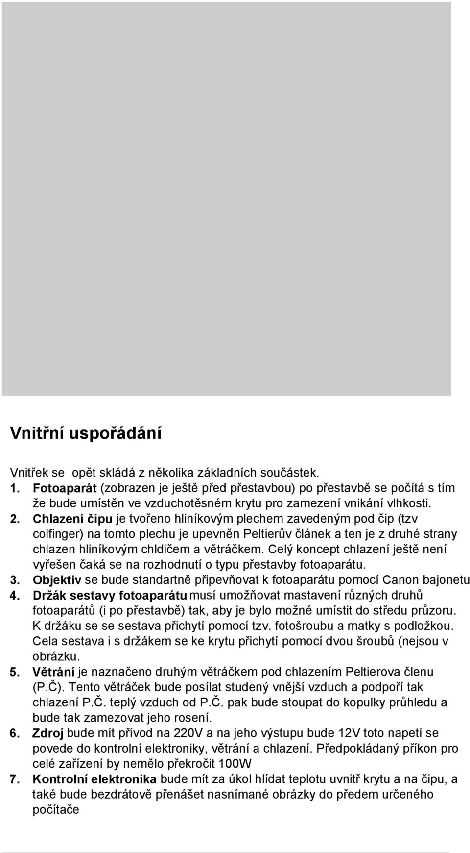 Chlazení čipu je tvořeno hliníkovým plechem zavedeným pod čip (tzv colfinger) na tomto plechu je upevněn Peltierův článek a ten je z druhé strany chlazen hliníkovým chldičem a větráčkem.