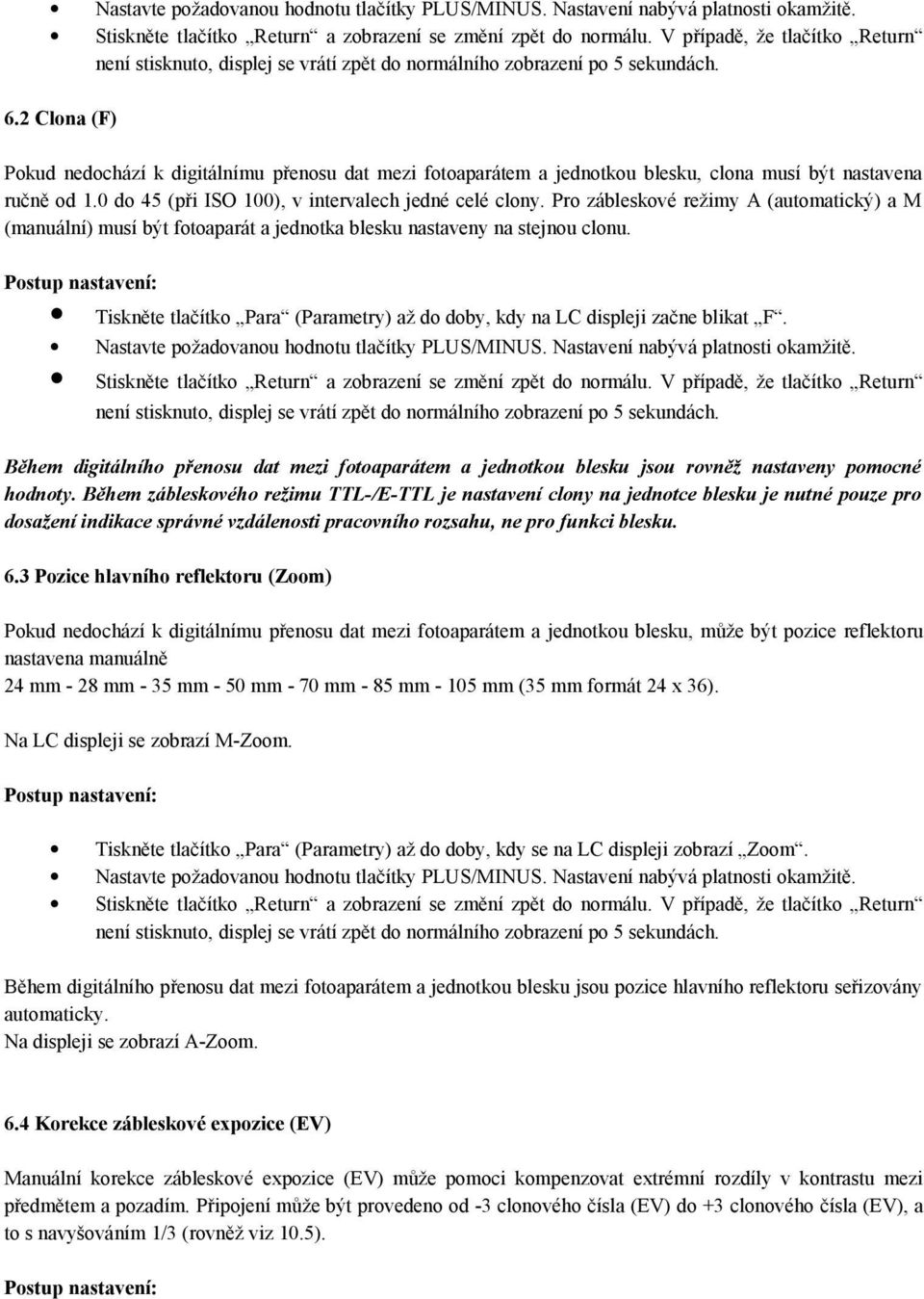 Pro zábleskové režimy A (automatický) a M (manuální) musí být fotoaparát a jednotka blesku nastaveny na stejnou clonu. Tiskněte tlačítko Para (Parametry) až do doby, kdy na LC displeji začne blikat F.