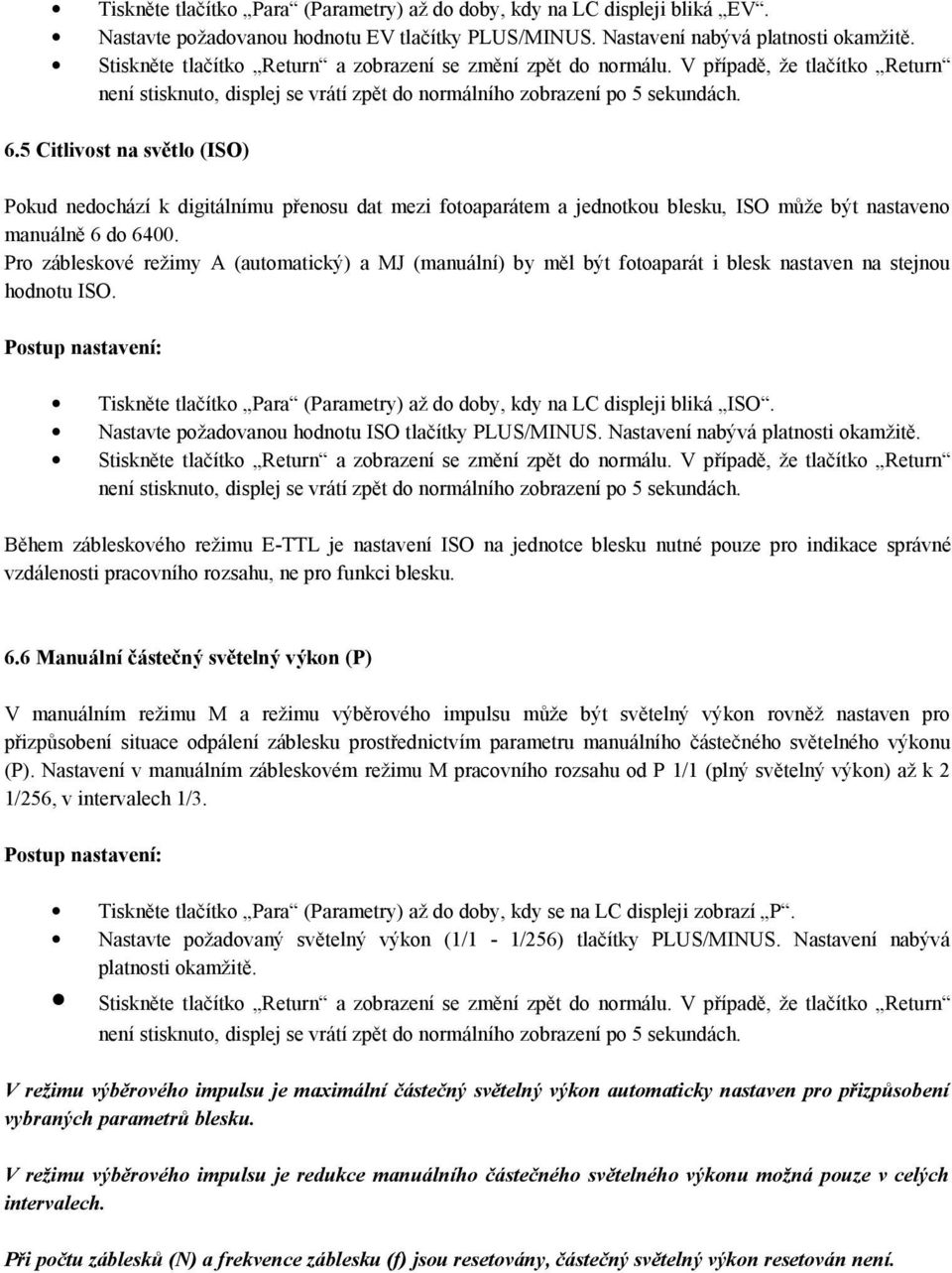 Pro zábleskové režimy A (automatický) a MJ (manuální) by měl být fotoaparát i blesk nastaven na stejnou hodnotu ISO. Tiskněte tlačítko Para (Parametry) až do doby, kdy na LC displeji bliká ISO.