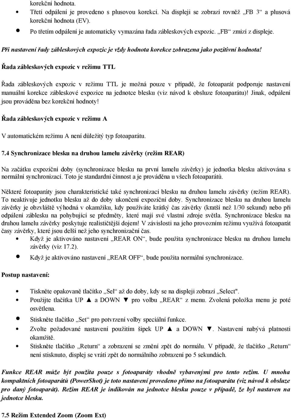 Řada zábleskových expozic v režimu TTL Řada zábleskových expozic v režimu TTL je možná pouze v případě, že fotoaparát podporuje nastavení manuální korekce zábleskové expozice na jednotce blesku (viz