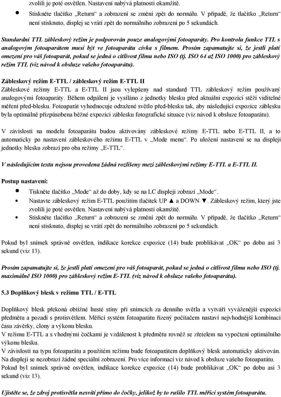 Prosím zapamatujte si, že jestli platí omezení pro váš fotoaparát, pokud se jedná o citlivost filmu nebo ISO (tj. ISO 64 až ISO 1000) pro zábleskový režim TTL (viz návod k obsluze vašeho fotoaparátu).