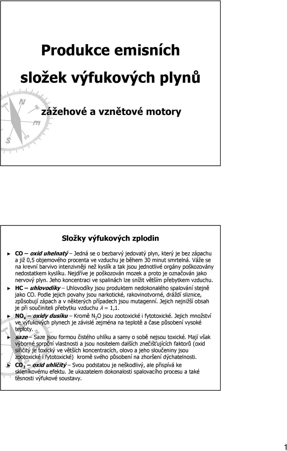 Nejdříve je poškozován mozek a proto je označován jako nervový plyn. Jeho koncentraci ve spalinách lze snížit větším přebytkem vzduchu.