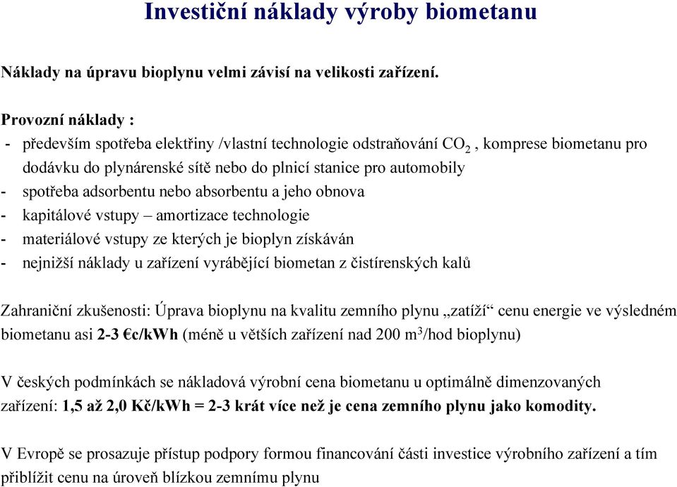 adsorbentu nebo absorbentu a jeho obnova - kapitálové vstupy amortizace technologie - materiálové vstupy ze kterých je bioplyn získáván - nejnižší náklady u zařízení vyrábějící biometan z