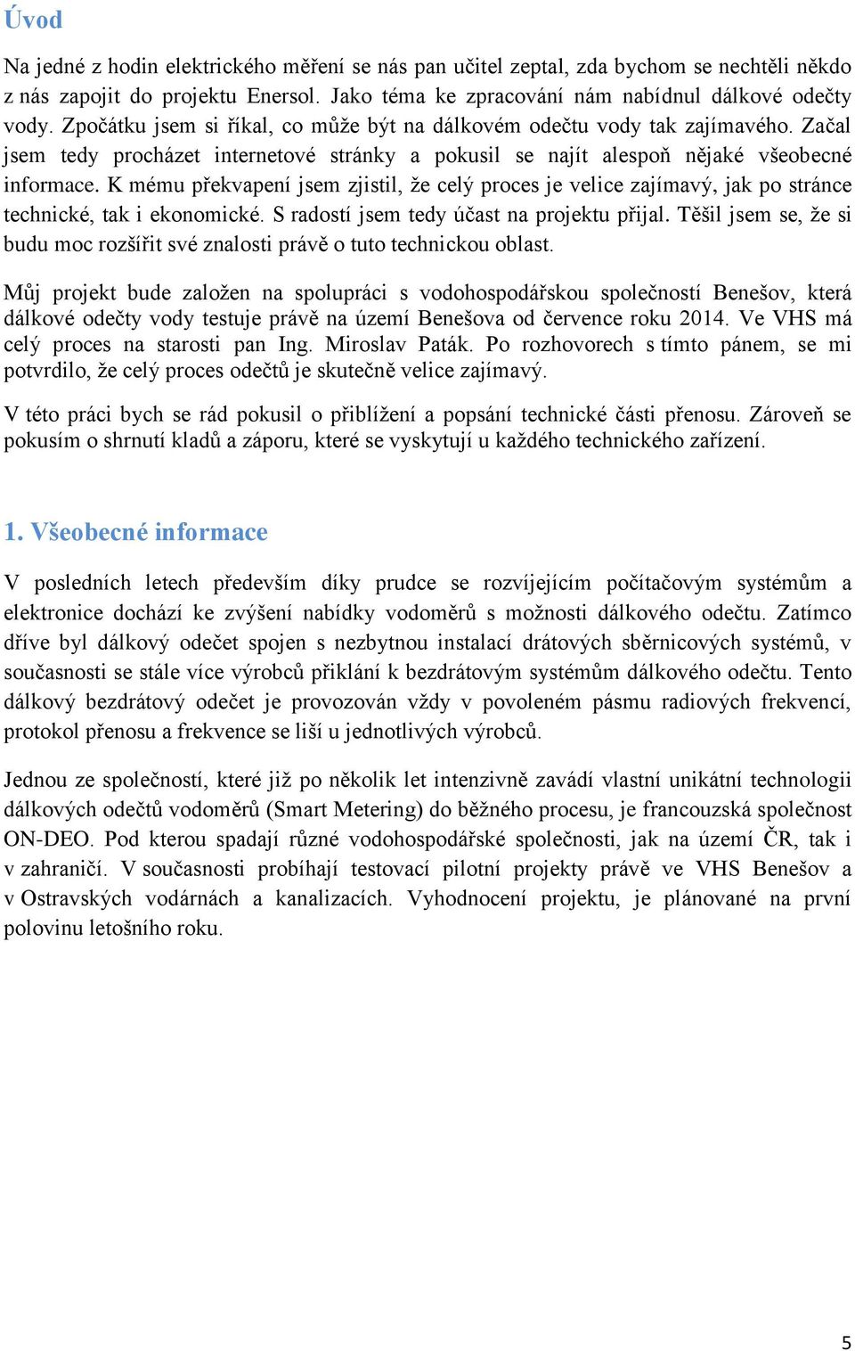 K mému překvapení jsem zjistil, že celý proces je velice zajímavý, jak po stránce technické, tak i ekonomické. S radostí jsem tedy účast na projektu přijal.