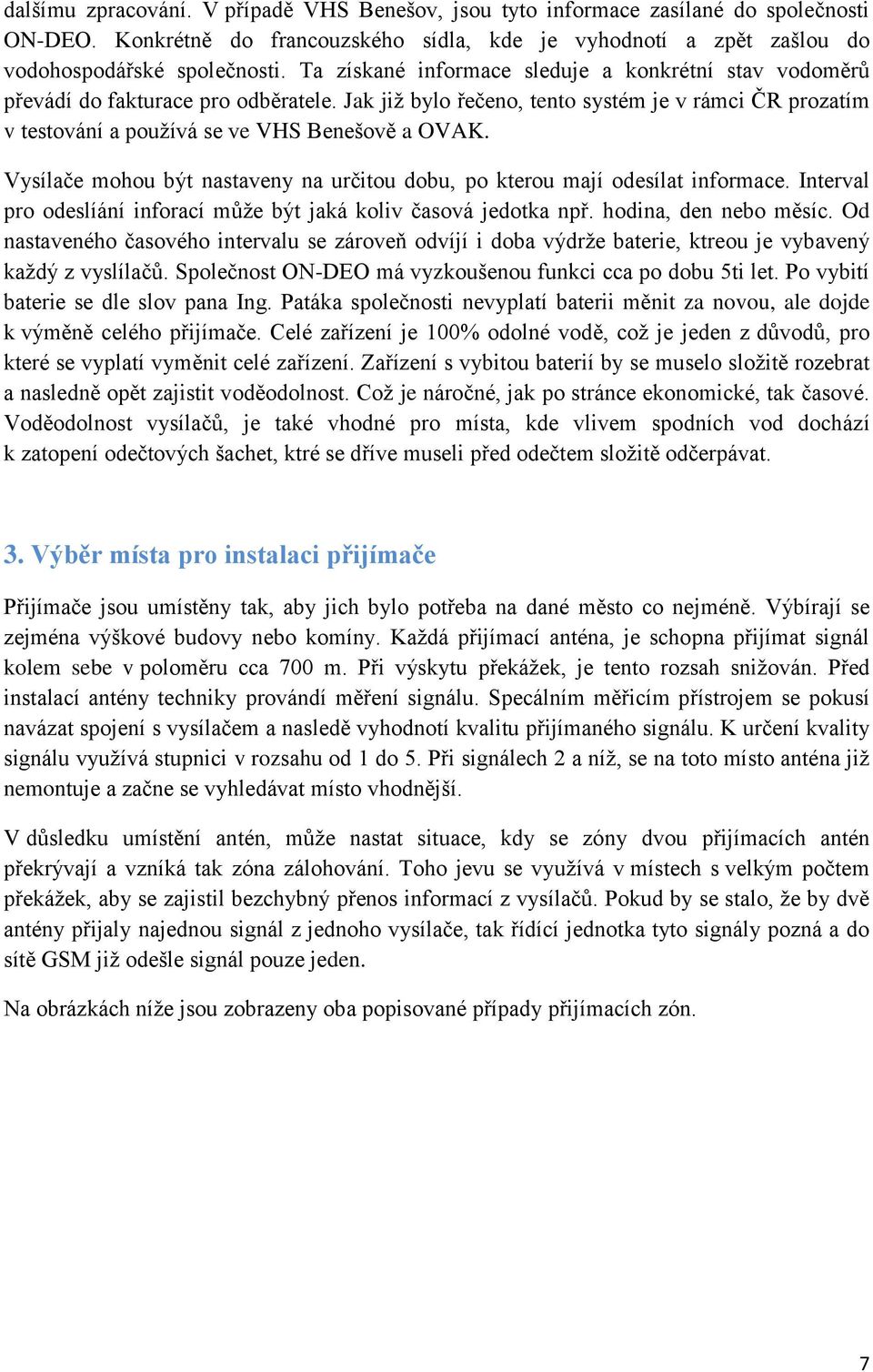 Vysílače mohou být nastaveny na určitou dobu, po kterou mají odesílat informace. Interval pro odeslíání inforací může být jaká koliv časová jedotka npř. hodina, den nebo měsíc.