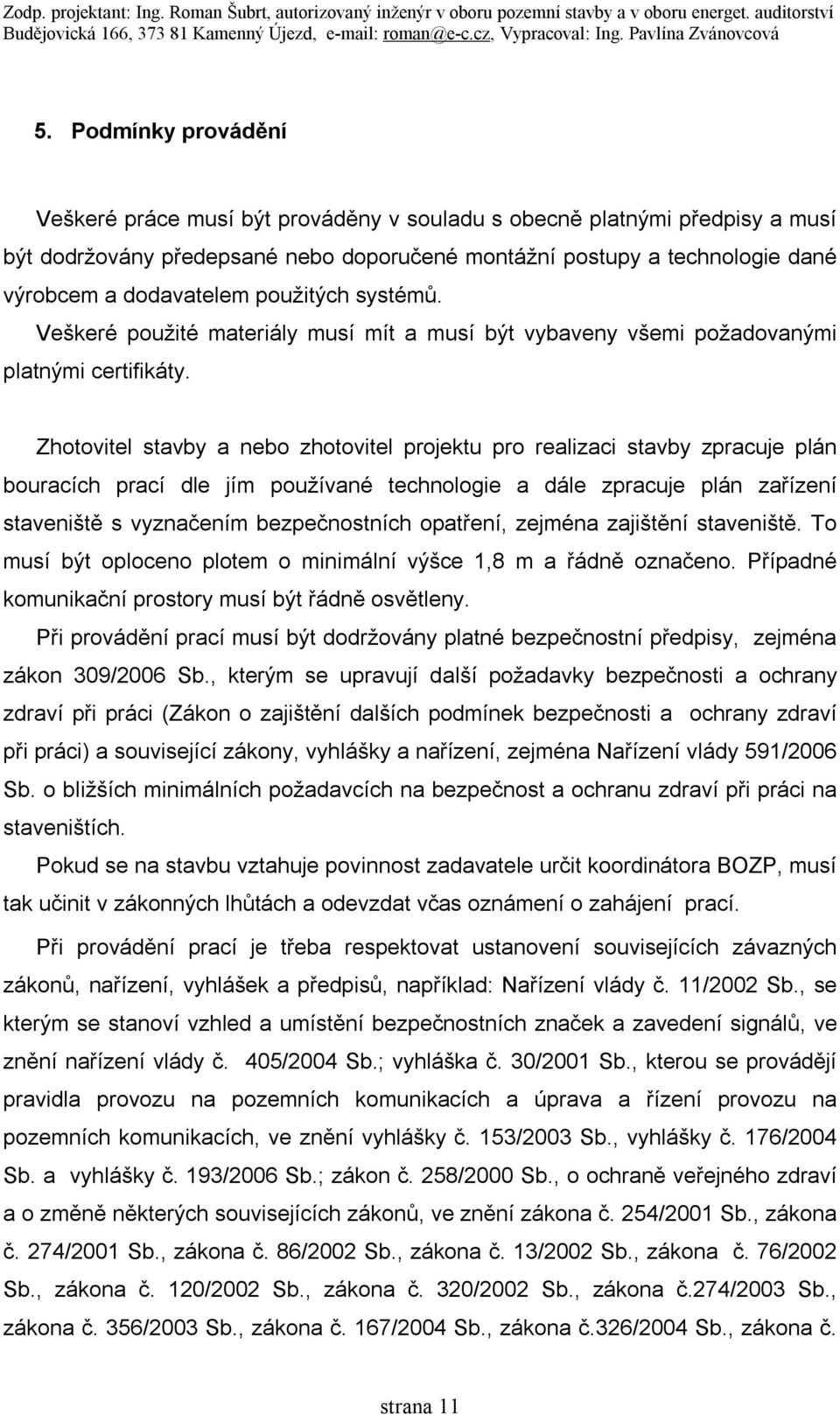 Zhotovitel stavby a nebo zhotovitel projektu pro realizaci stavby zpracuje plán bouracích prací dle jím používané technologie a dále zpracuje plán zařízení staveniště s vyznačením bezpečnostních