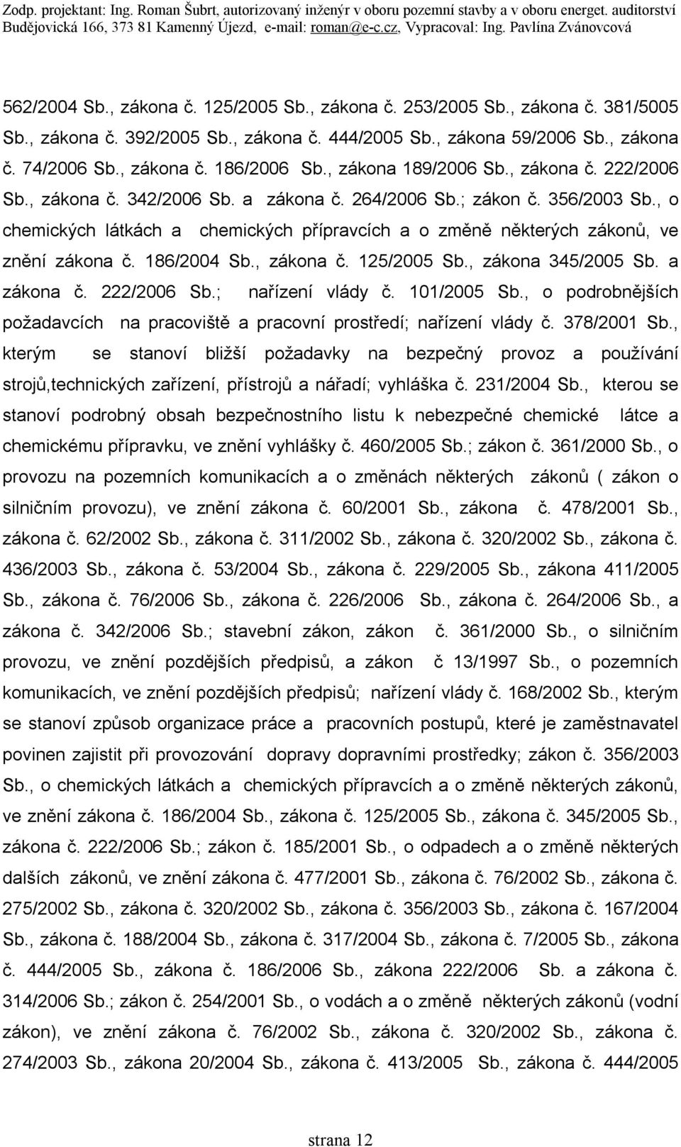 , o chemických látkách a chemických přípravcích a o změně některých zákonů, ve znění zákona č. 186/2004 Sb., zákona č. 125/2005 Sb., zákona 345/2005 Sb. a zákona č. 222/2006 Sb.; nařízení vlády č.