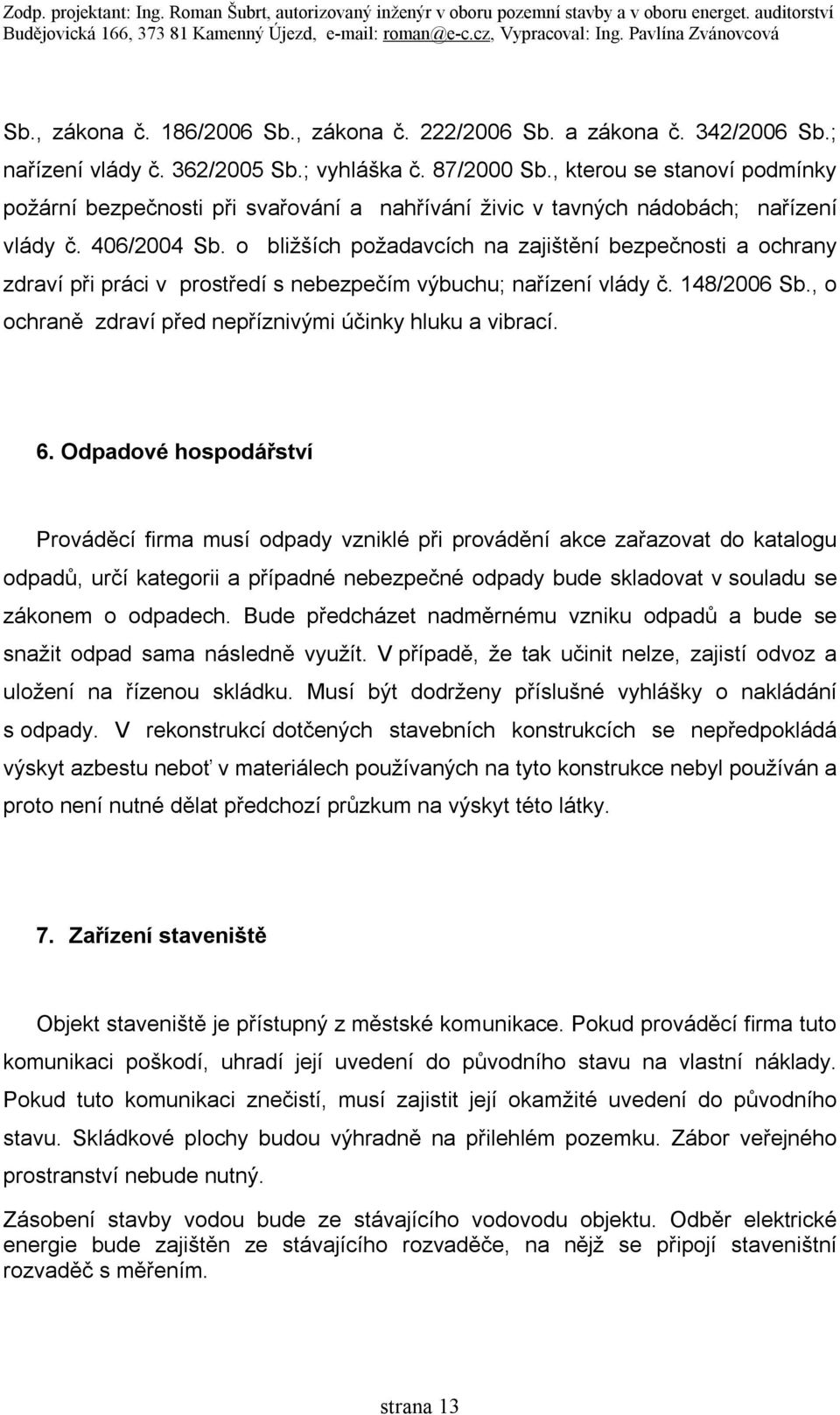 o bližších požadavcích na zajištění bezpečnosti a ochrany zdraví při práci v prostředí s nebezpečím výbuchu; nařízení vlády č. 148/2006 Sb., o ochraně zdraví před nepříznivými účinky hluku a vibrací.