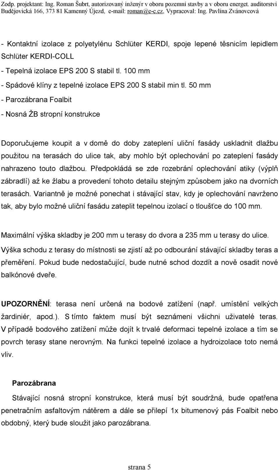 50 mm - Parozábrana Foalbit - Nosná ŽB stropní konstrukce Doporučujeme koupit a v domě do doby zateplení uliční fasády uskladnit dlažbu použitou na terasách do ulice tak, aby mohlo být oplechování po