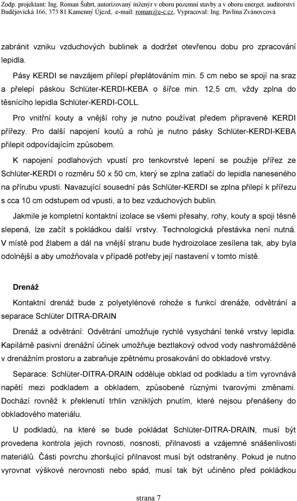 Pro vnitřní kouty a vnější rohy je nutno používat předem připravené KERDI přířezy. Pro další napojení koutů a rohů je nutno pásky Schlüter-KERDI-KEBA přilepit odpovídajícím způsobem.