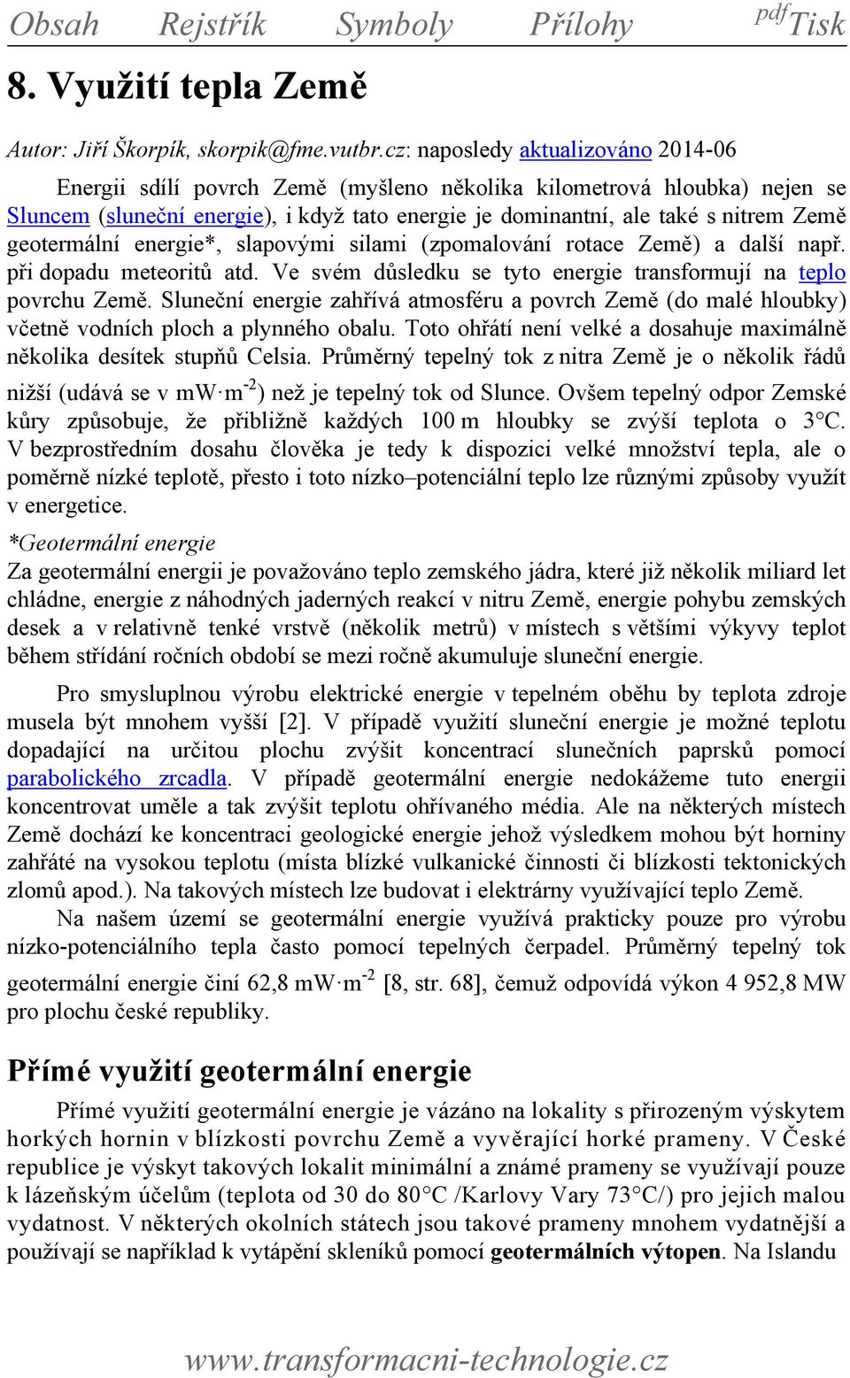 geotermální energie*, slapovými silami (zpomalování rotace Země) a další např. při dopadu meteoritů atd. Ve svém důsledku se tyto energie transformují na teplo povrchu Země.