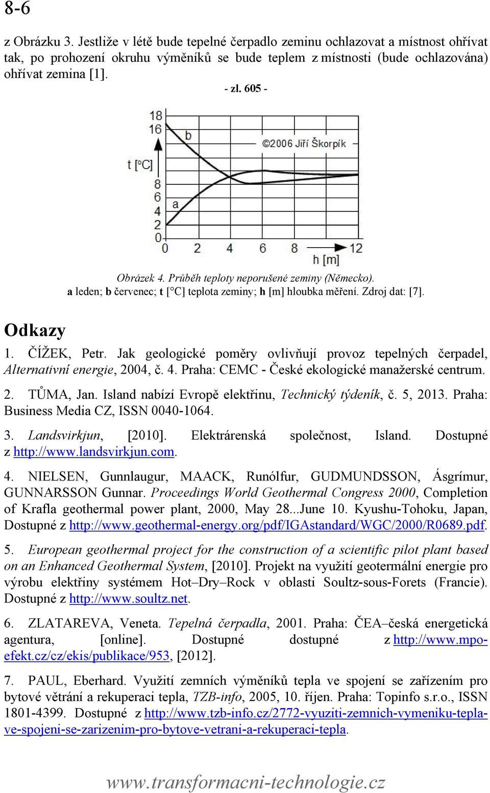 Jak geologické poměry ovlivňují provoz tepelných čerpadel, Alternativní energie, 2004, č. 4. Praha: CEMC - České ekologické manažerské centrum. 2. TŮMA, Jan.