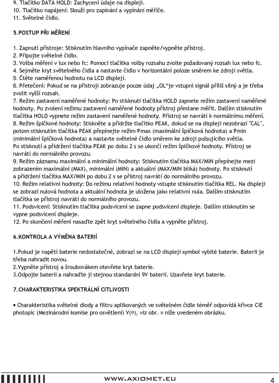 4. Sejměte kryt světelného čidla a nastavte čidlo v horizontální poloze směrem ke zdroji světla. 5. Čtěte naměřenou hodnotu na LCD displeji. 6.