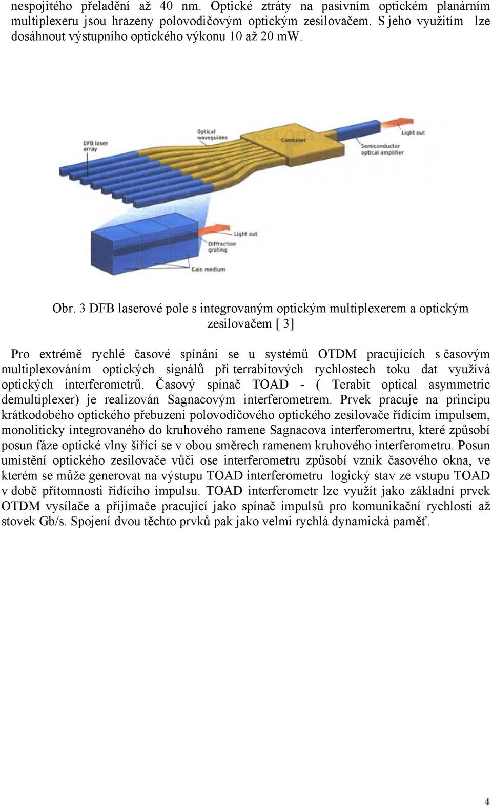 3 DFB laserové pole s integrovaným optickým multiplexerem a optickým zesilovačem [ 3] Pro extrémě rychlé časové spínání se u systémů OTDM pracujících s časovým multiplexováním optických signálů při