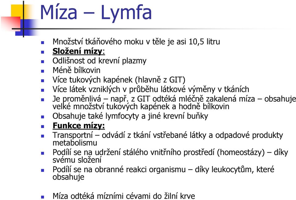 z GIT odtéká mléčně zakalená míza obsahuje velké množství tukových kapének a hodně bílkovin Obsahuje také lymfocyty a jiné krevní buňky Funkce mízy: Transportní