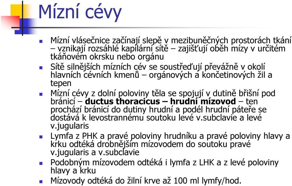 mízovod ten prochází bránicí do dutiny hrudní a podél hrudní páteře se dostává k levostrannému soutoku levé v.subclavie a levé v.