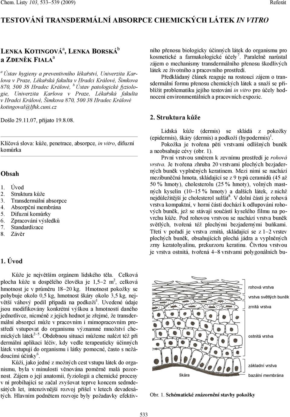 cuni.cz Došlo 29.11.07, přijato 19.8.08. Klíčová slova: kůže, penetrace, absorpce, in vitro, difuzní komůrka Obsah 1. Úvod 2. Struktura kůže 3. Transdermální absorpce 4. Absorpční membrána 5.
