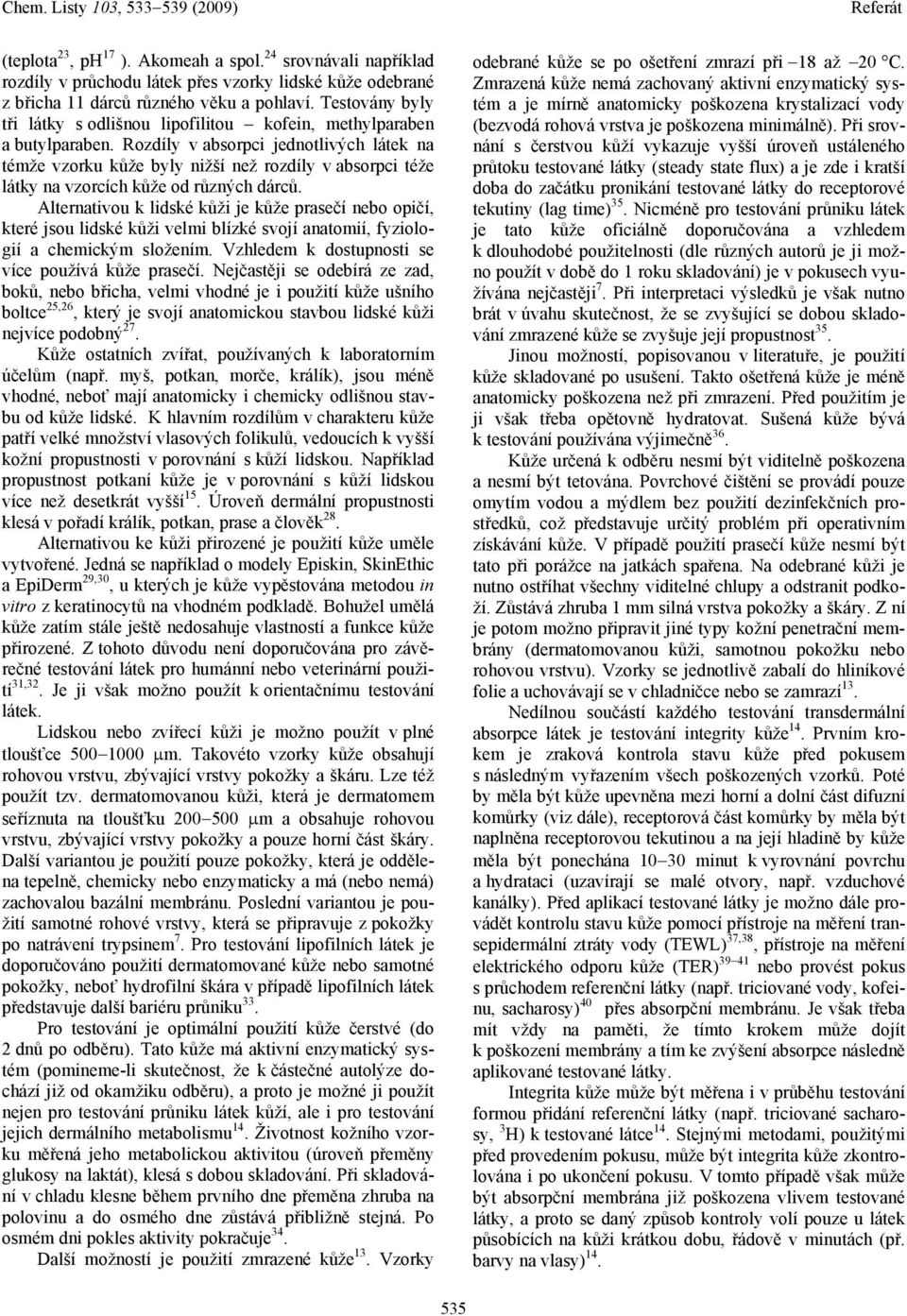 Rozdíly v absorpci jednotlivých látek na témže vzorku kůže byly nižší než rozdíly v absorpci téže látky na vzorcích kůže od různých dárců.