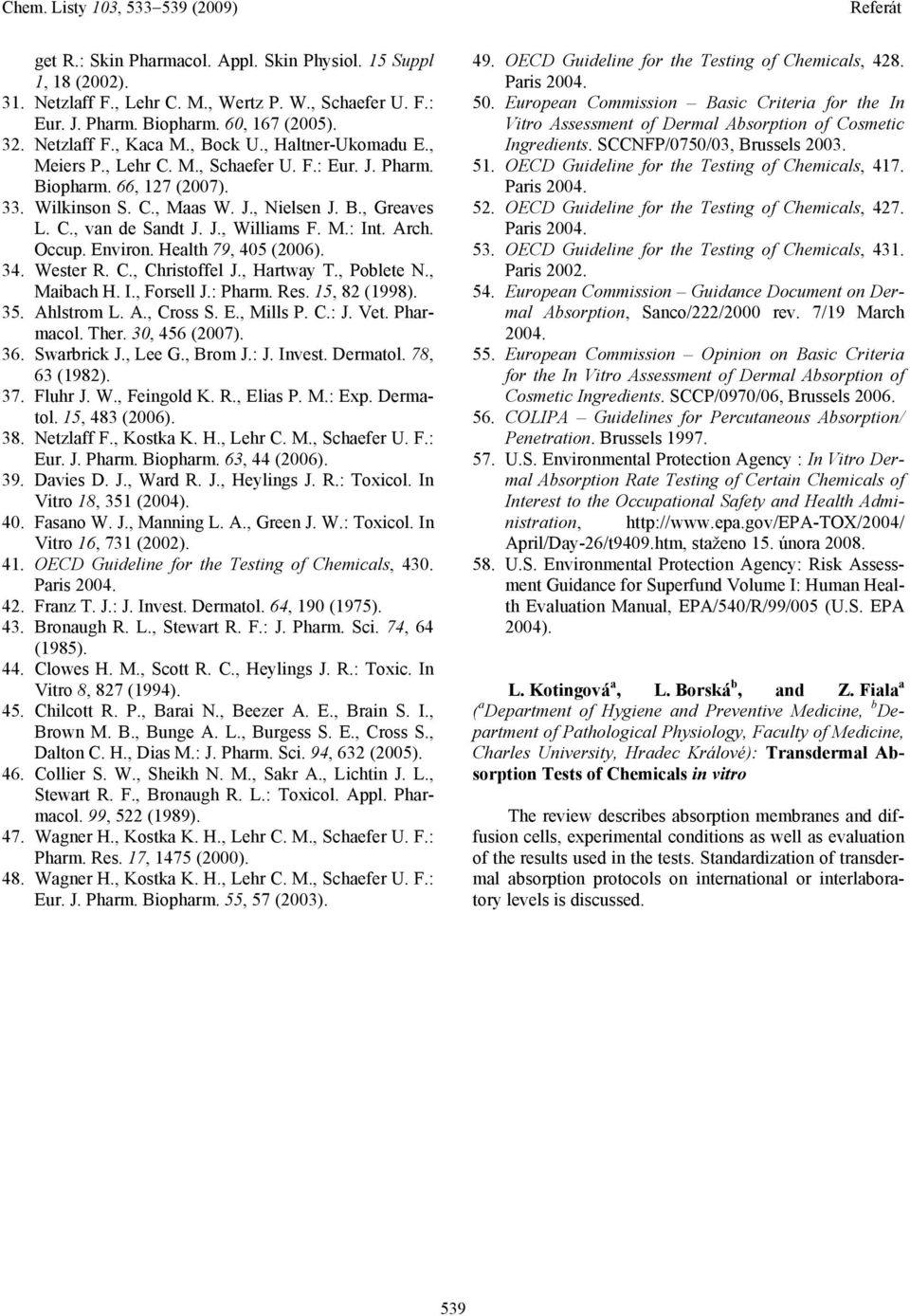 Arch. Occup. Environ. Health 79, 405 (2006). 34. Wester R. C., Christoffel J., Hartway T., Poblete N., Maibach H. I., Forsell J.: Pharm. Res. 15, 82 (1998). 35. Ahlstrom L. A., Cross S. E., Mills P.