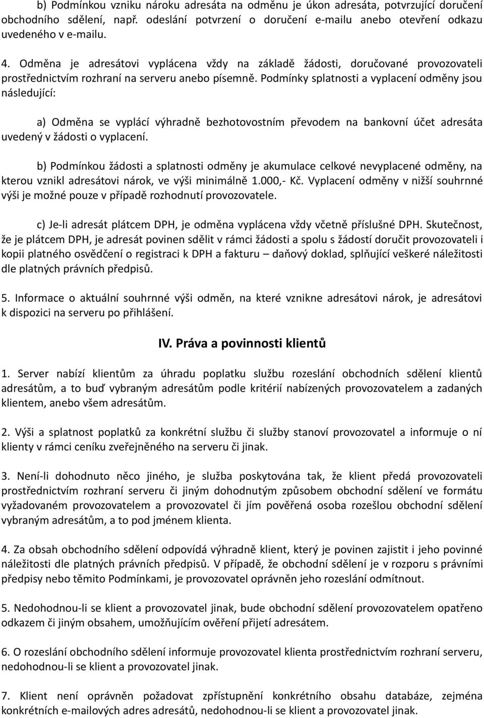 Podmínky splatnosti a vyplacení odměny jsou následující: a) Odměna se vyplácí výhradně bezhotovostním převodem na bankovní účet adresáta uvedený v žádosti o vyplacení.