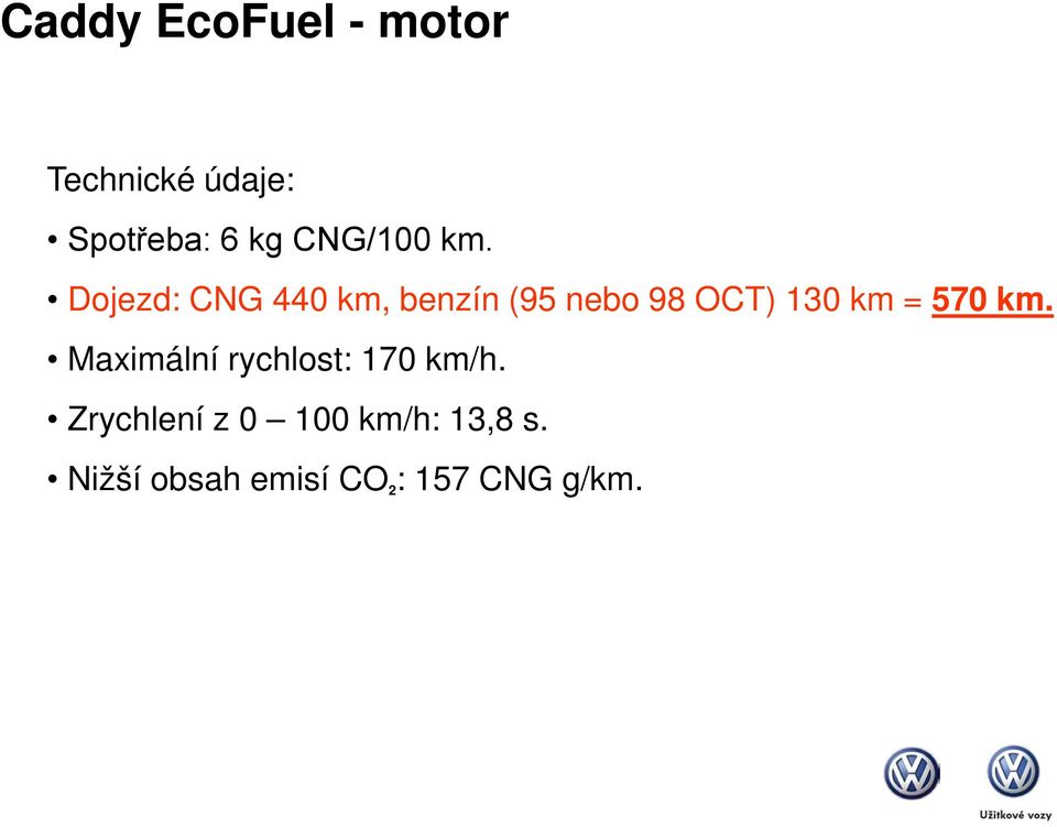 Dojezd: CNG 440 km, benzín (95 nebo 98 OCT) 130 km = 570