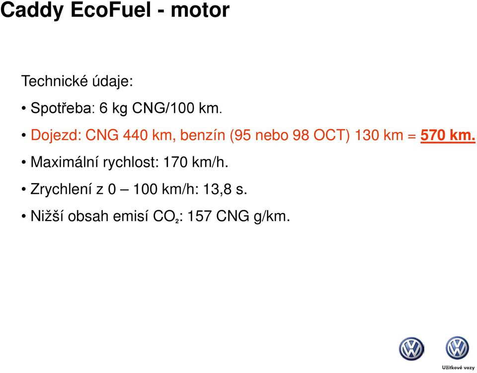 Dojezd: CNG 440 km, benzín (95 nebo 98 OCT) 130 km = 570