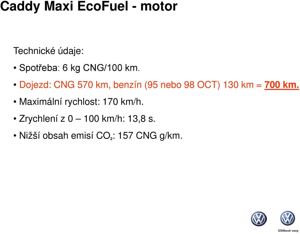 Dojezd: CNG 570 km, benzín (95 nebo 98 OCT) 130 km = 700