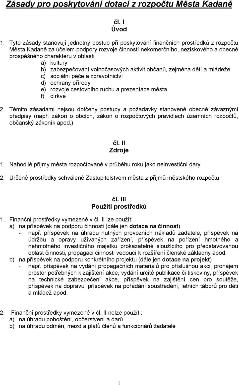 oblasti a) kultury b) zabezpečování volnočasových aktivit občanů, zejména dětí a mládeže c) sociální péče a zdravotnictví d) ochrany přírody e) rozvoje cestovního ruchu a prezentace města f) církve 2.