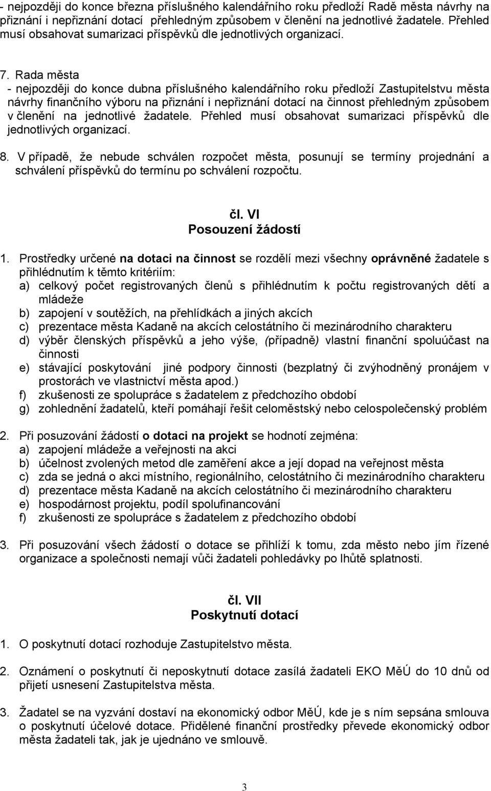 Rada města - nejpozději do konce dubna příslušného kalendářního roku předloží Zastupitelstvu města návrhy finančního výboru na přiznání i nepřiznání dotací na činnost přehledným způsobem v členění na