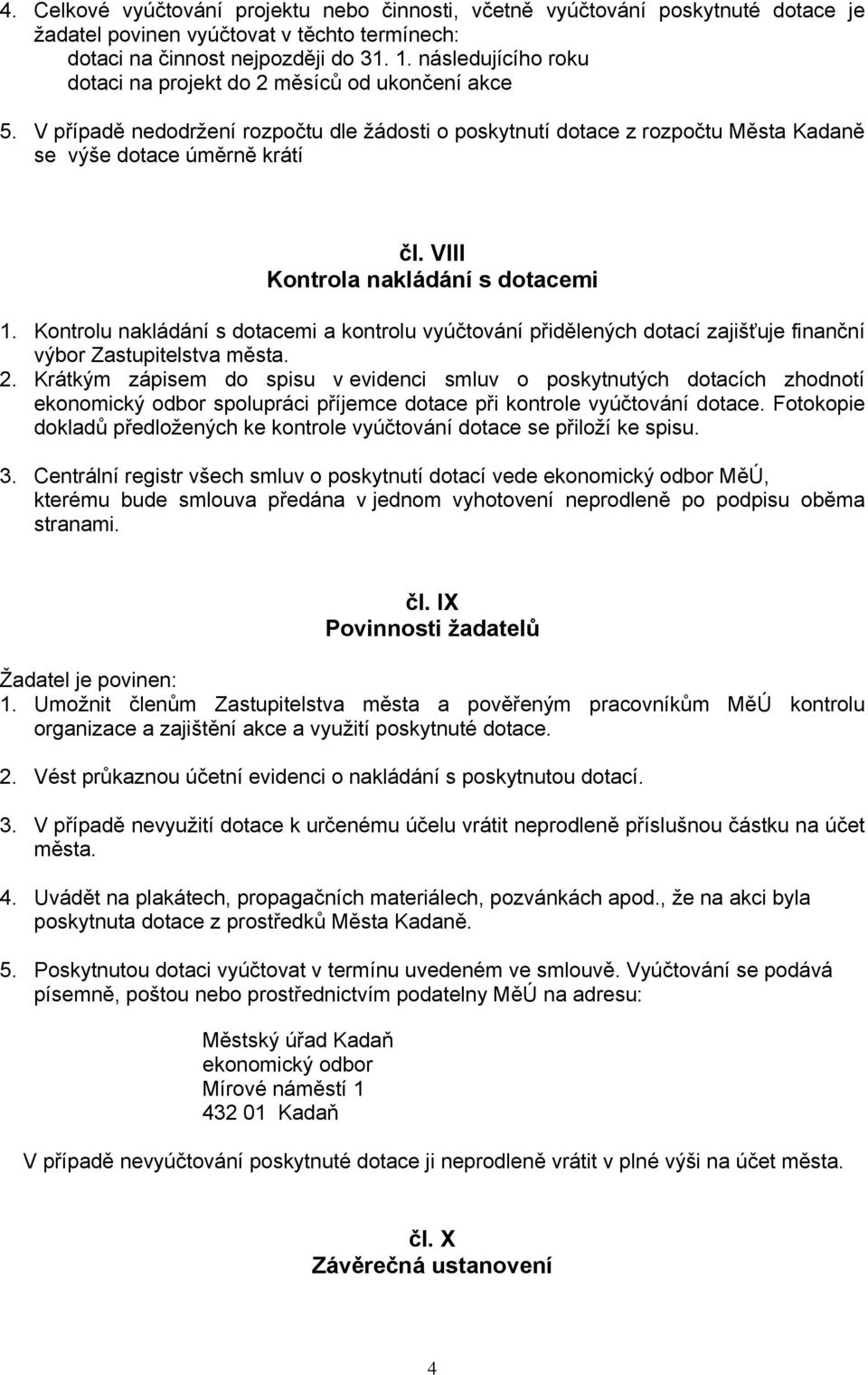 VIII Kontrola nakládání s dotacemi 1. Kontrolu nakládání s dotacemi a kontrolu vyúčtování přidělených dotací zajišťuje finanční výbor Zastupitelstva města. 2.