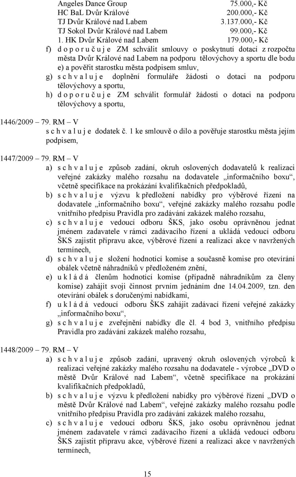 h v a l u j e doplnění formuláře žádosti o dotaci na podporu tělovýchovy a sportu, h) doporuč u j e ZM schválit formulář žádosti o dotaci na podporu tělovýchovy a sportu, 1446/2009 79.