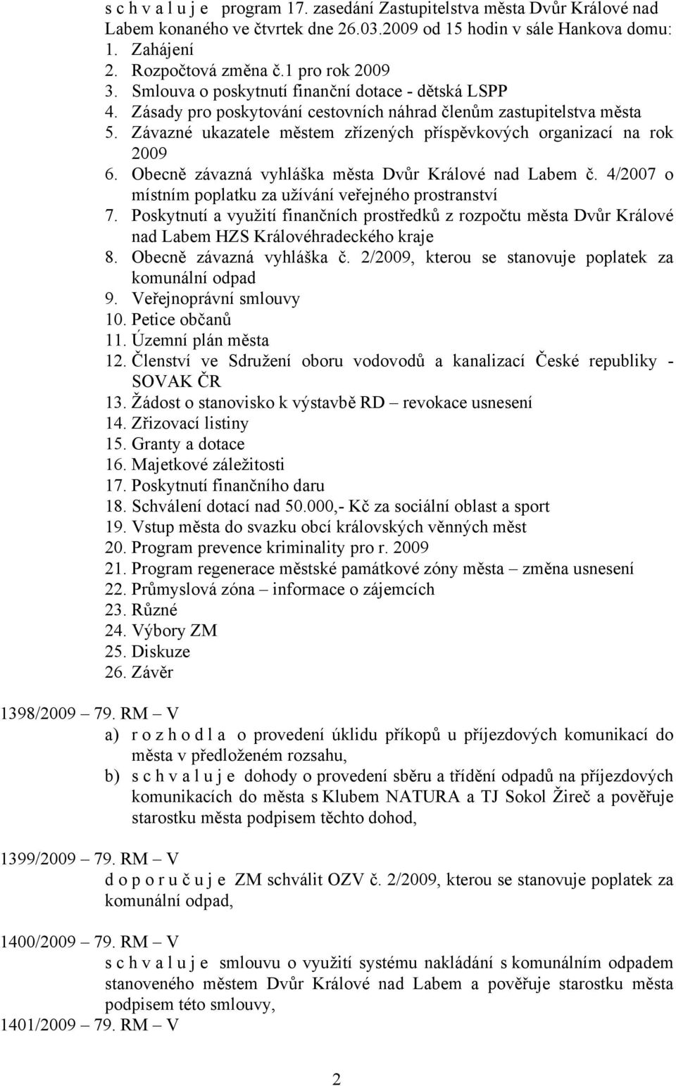 Závazné ukazatele městem zřízených příspěvkových organizací na rok 2009 6. Obecně závazná vyhláška města Dvůr Králové nad Labem č. 4/2007 o místním poplatku za užívání veřejného prostranství 7.