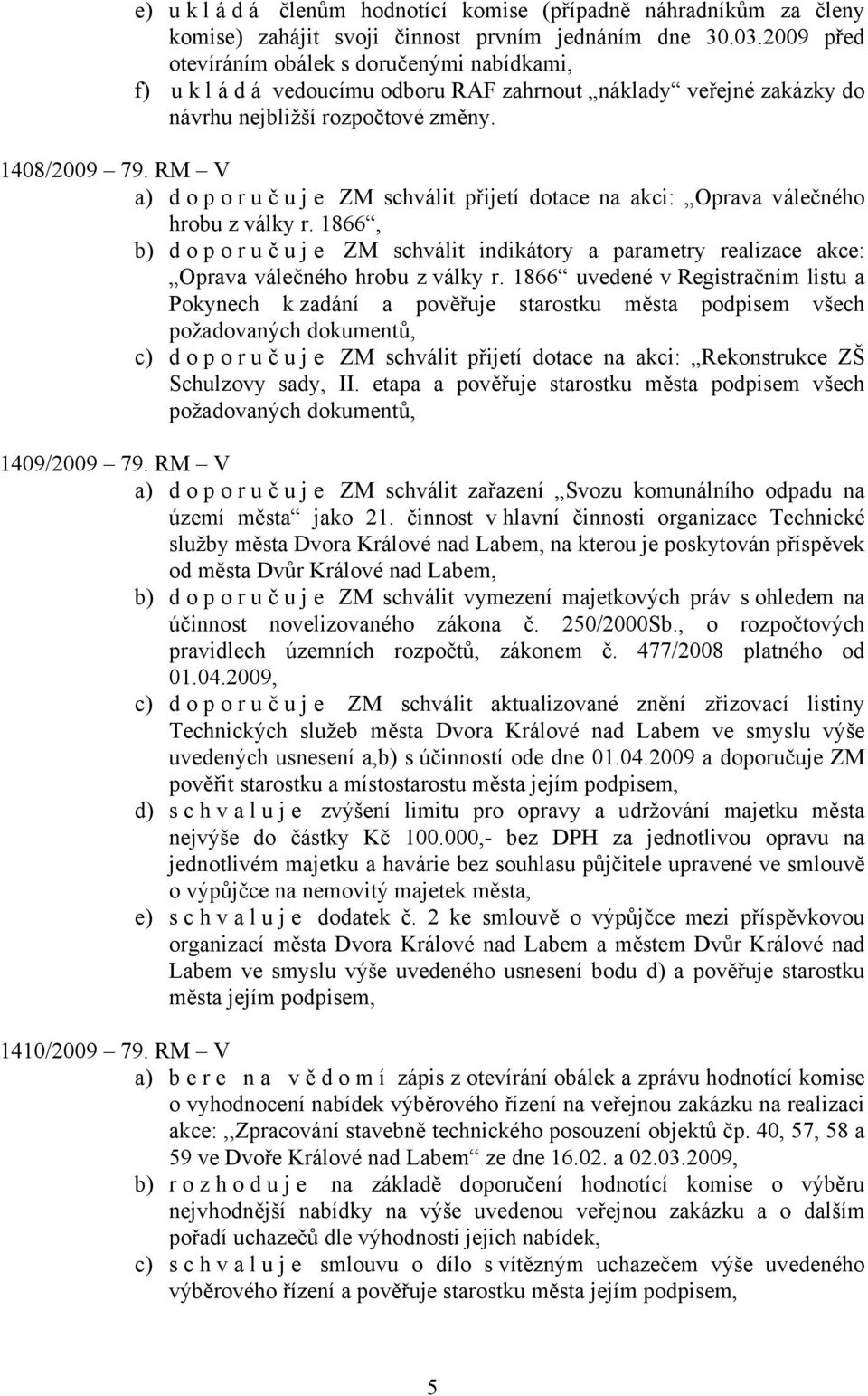 RM V a) doporuč u j e ZM schválit přijetí dotace na akci: Oprava válečného hrobu z války r. 1866, b) doporuč u j e ZM schválit indikátory a parametry realizace akce: Oprava válečného hrobu z války r.