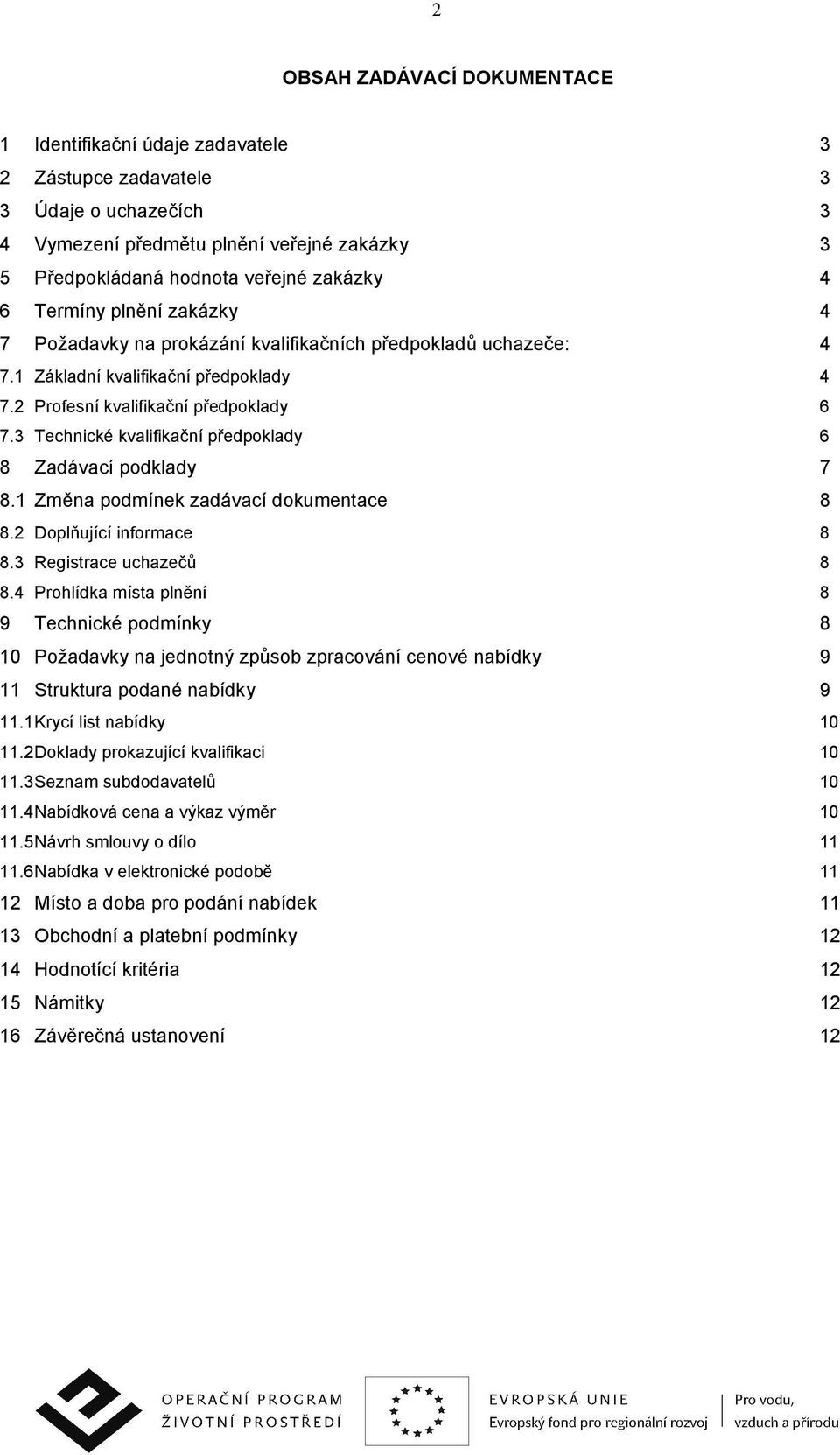 3 Technické kvalifikační předpoklady 6 8 Zadávací podklady 7 8.1 Změna podmínek zadávací dokumentace 8 8.2 Doplňující informace 8 8.3 Registrace uchazečů 8 8.