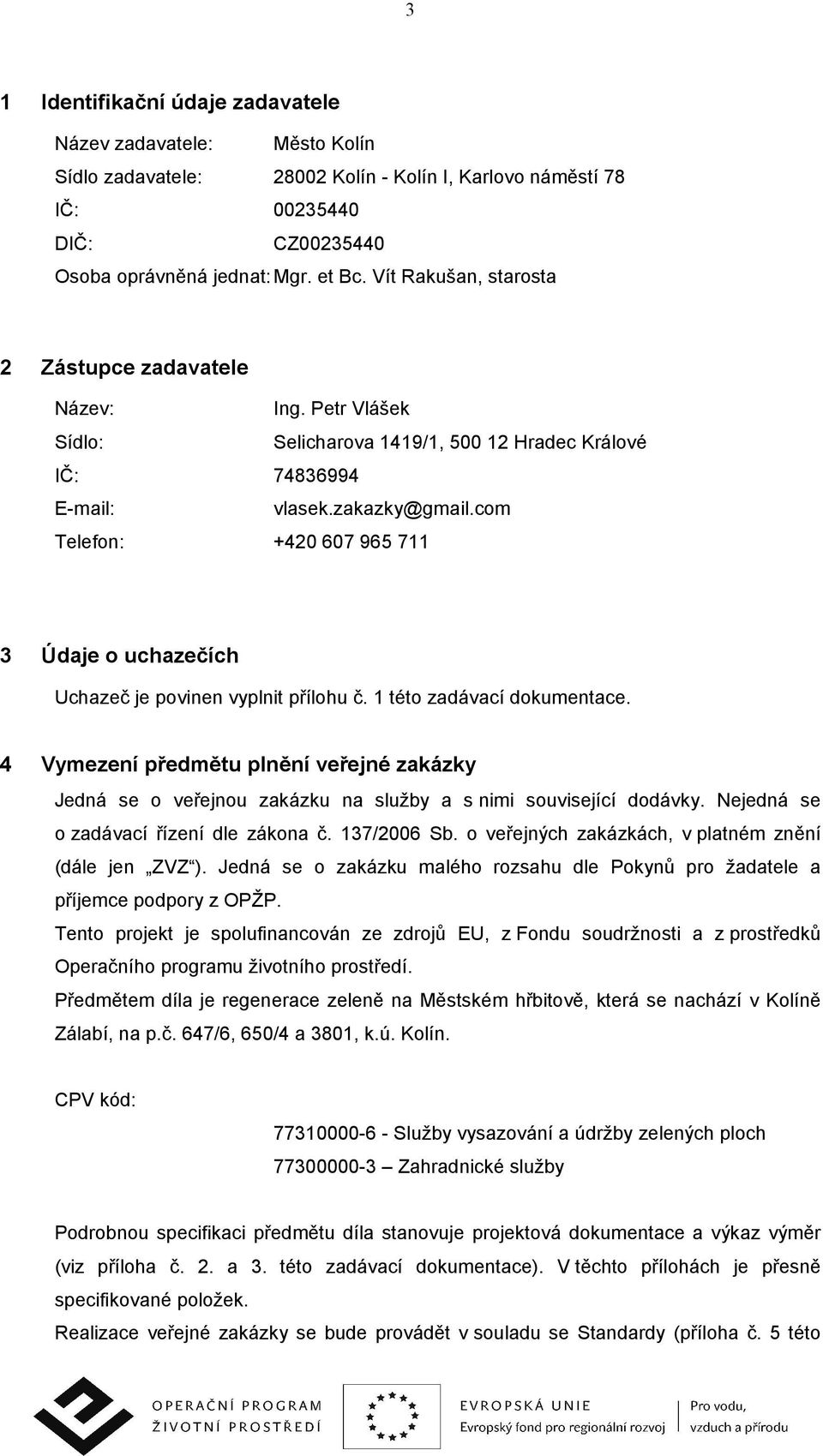 com Telefon: +420 607 965 711 3 Údaje o uchazečích Uchazeč je povinen vyplnit přílohu č. 1 této zadávací dokumentace.