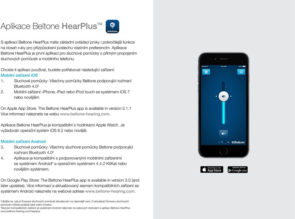 Chcete-li aplikaci používat, budete potřebovat následující zařízení: Mobilní zařízení ios 1. Sluchové pomůcky: Všechny pomůcky Beltone podporující rozhraní Bluetooth 4.0 2 2.