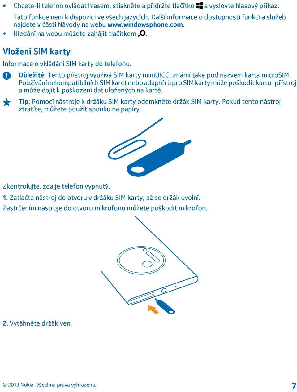 Vložení SIM karty Informace o vkládání SIM karty do telefonu. Důležité: Tento přístroj využívá SIM karty miniuicc, známí také pod názvem karta microsim.